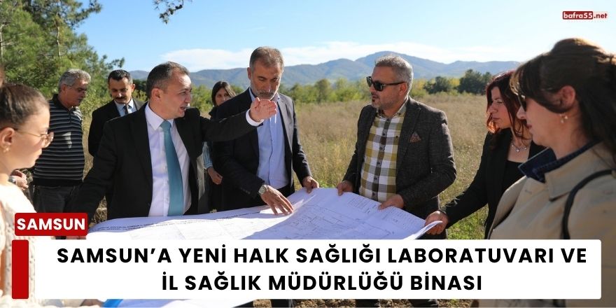 Samsun’a Yeni Halk Sağlığı Laboratuvarı ve İl Sağlık Müdürlüğü Binası