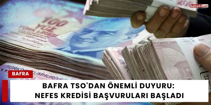 Bafra TSO'dan Önemli Duyuru: Nefes Kredisi Başvuruları Başladı