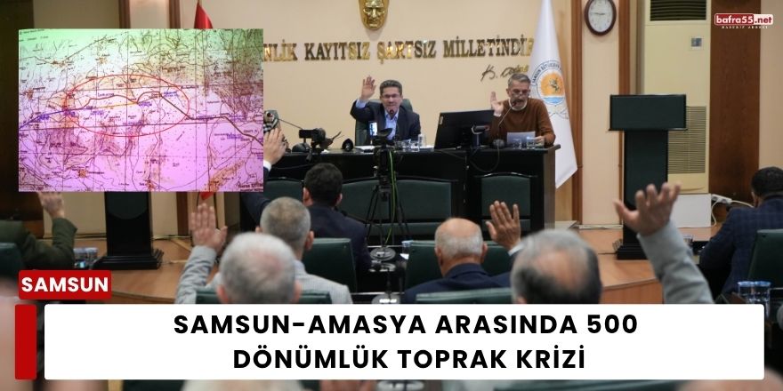 Samsun-Amasya Arasında 500 Dönümlük Toprak Krizi
