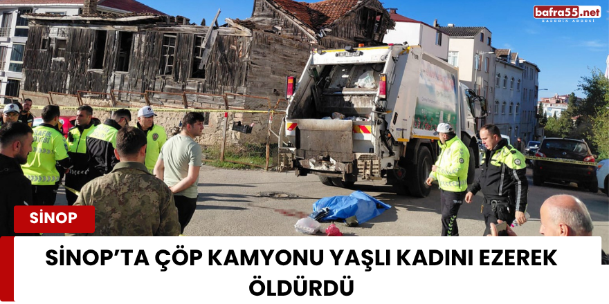 Sinop’ta Çöp Kamyonu Yaşlı Kadını Ezerek Öldürdü