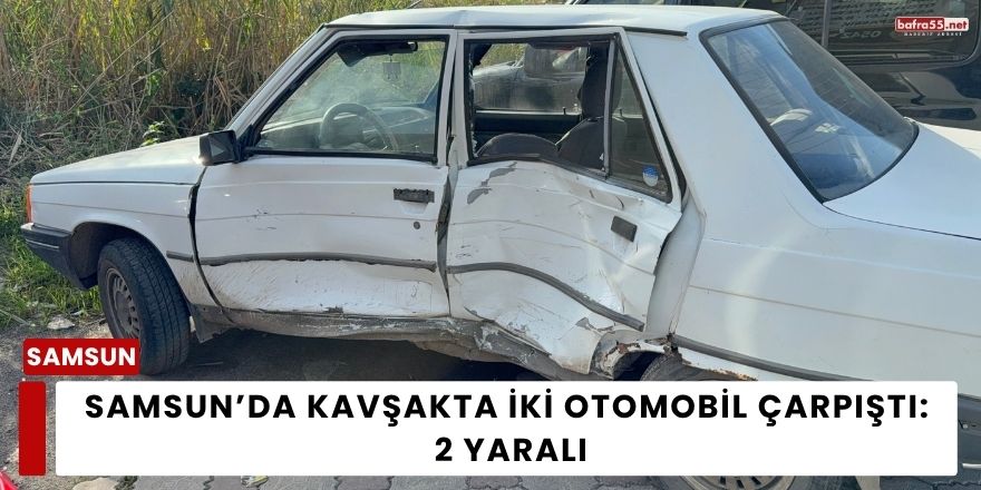 Samsun’da Kavşakta İki Otomobil Çarpıştı: 2 Yaralı