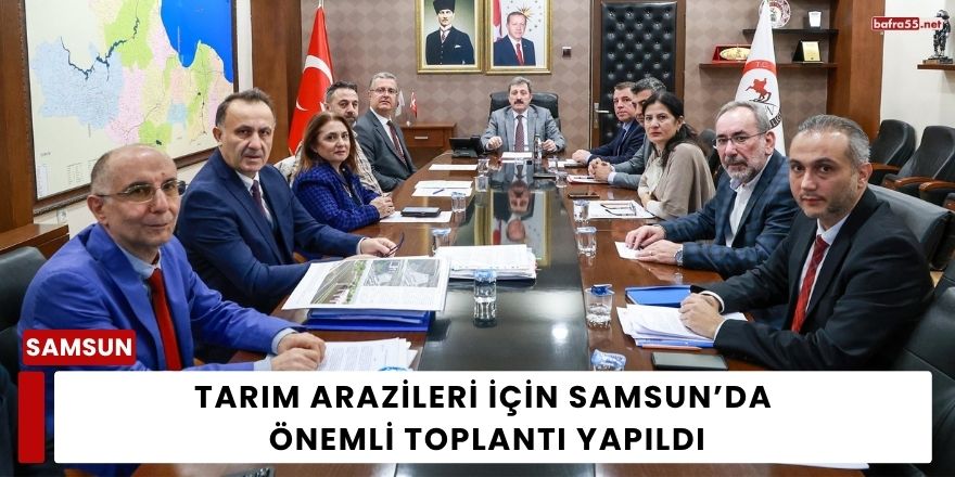 Tarım Arazileri İçin Samsun’da  Önemli Toplantı Yapıldı