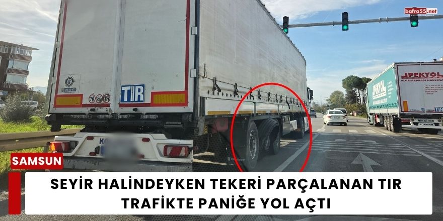 Seyir Halindeyken Tekeri Parçalanan Tır Trafikte Paniğe Yol Açtı