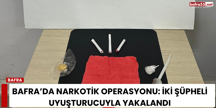 Bafra’da Narkotik Operasyonu: İki Şüpheli Uyuşturucuyla Yakalandı