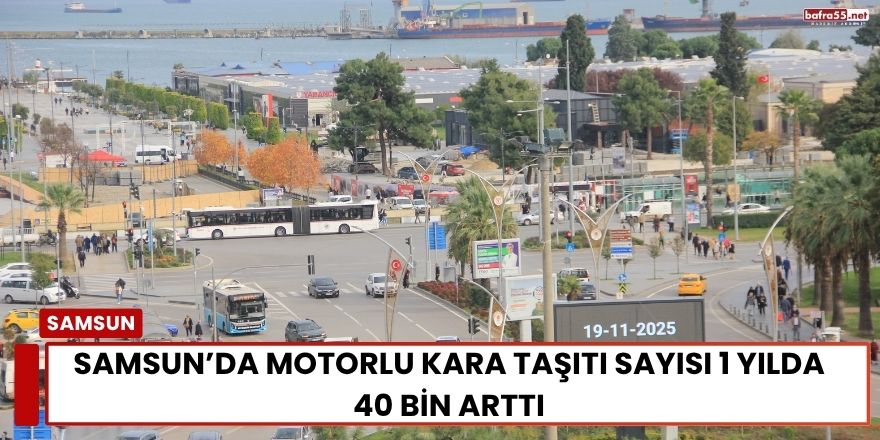 Samsun’da Motorlu Kara Taşıtı Sayısı 1 Yılda 40 Bin Arttı