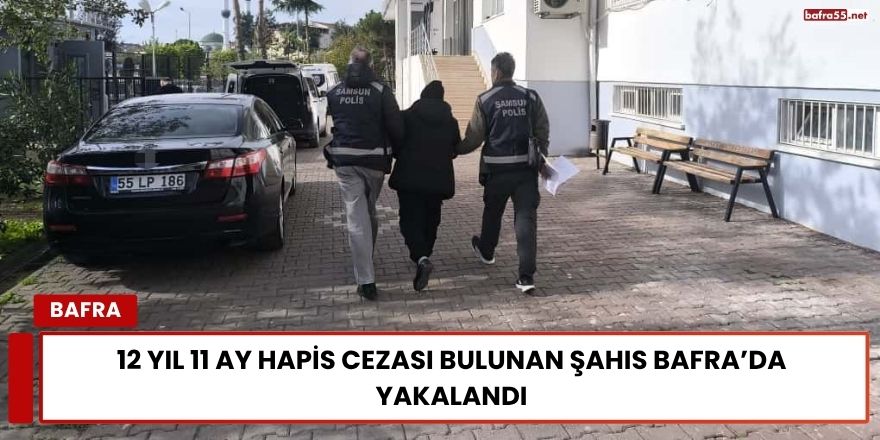 12 Yıl 11 Ay Hapis Cezası Bulunan Şahıs Bafra’da Yakalandı