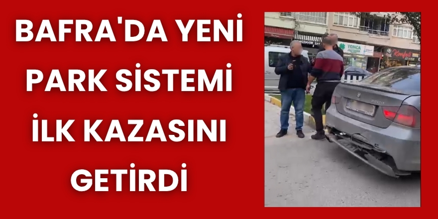 Bafra'da Yeni Park Sistemi İlk Kazasını Getirdi