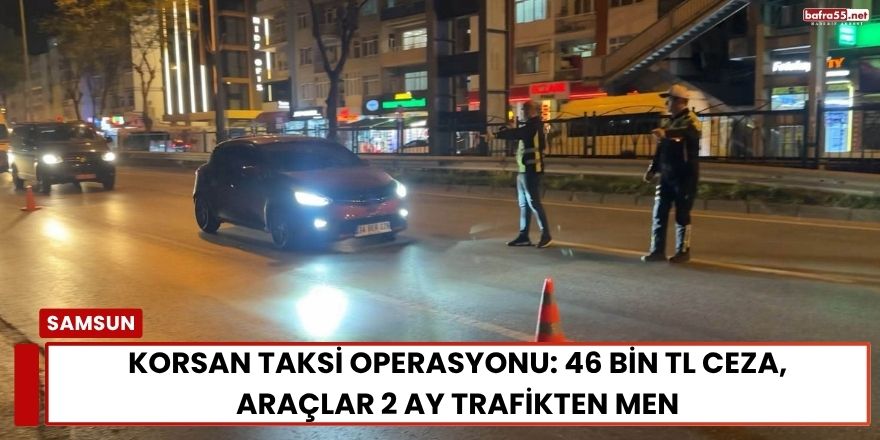 Korsan Taksi Operasyonu: 46 Bin TL Ceza, Araçlar 2 Ay Trafikten Men