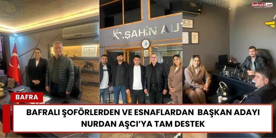 Bafralı Şoförlerden ve Esnaflardan  Başkan Adayı Nurdan Aşcı’ya Tam Destek