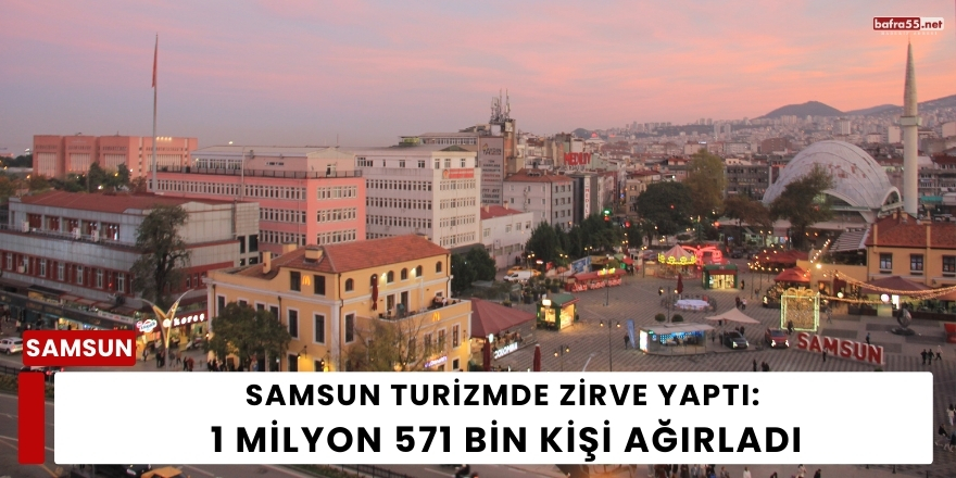 Samsun Turizmde Zirve Yaptı: 1 Milyon 571 Bin Kişi Ağırladı