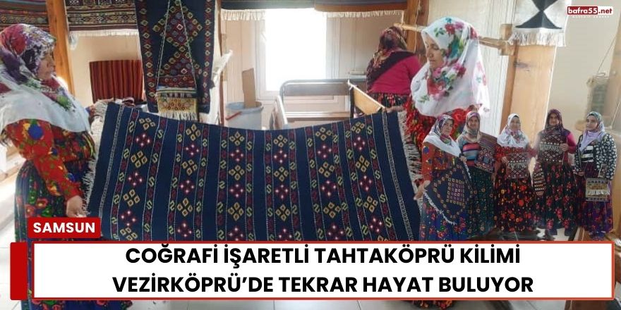 Coğrafi İşaretli Tahtaköprü Kilimi Vezirköprü’de Tekrar Hayat Buluyor