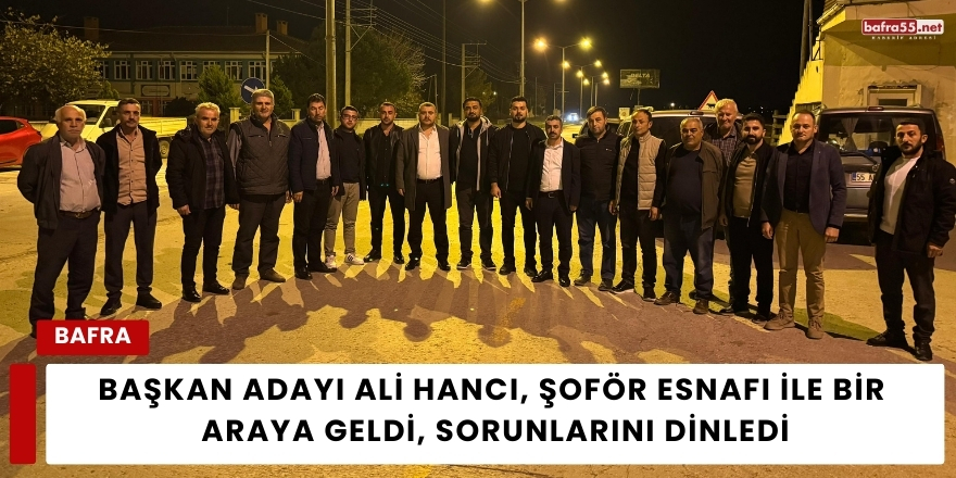 Başkan Adayı Ali Hancı, Şoför Esnafı İle Bir Araya Geldi, Sorunlarını Dinledi