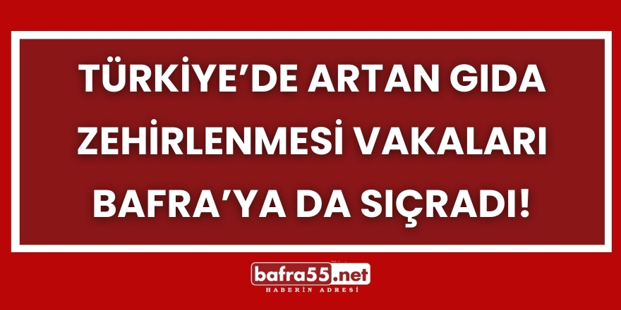 Türkiye’de Artan Gıda Zehirlenmesi Vakaları Bafra’ya da Sıçradı
