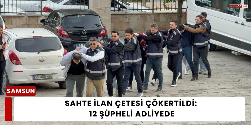 Sahte İlan Çetesi Çökertildi: 12 Şüpheli Adliyede