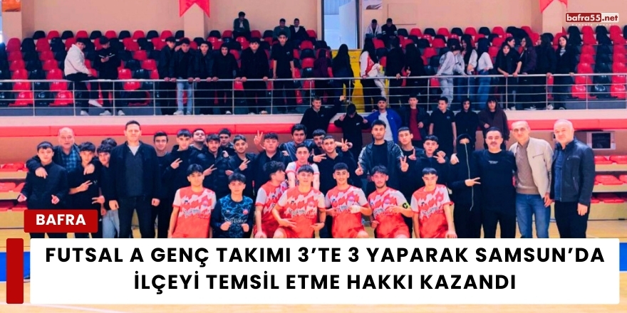 Futsal A Genç Takımı 3’te 3 Yaparak Samsun’da İlçeyi Temsil Etme Hakkı Kazandı