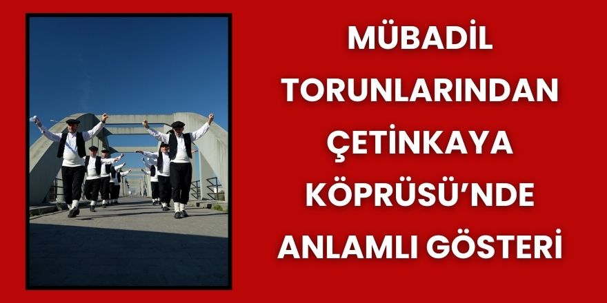 Mübadil Torunlarından Çetinkaya Köprüsü’nde Anlamlı Gösteri