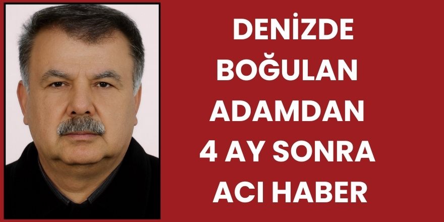 Denizde Boğulan Adamdan 4 Ay Sonra Acı Haber