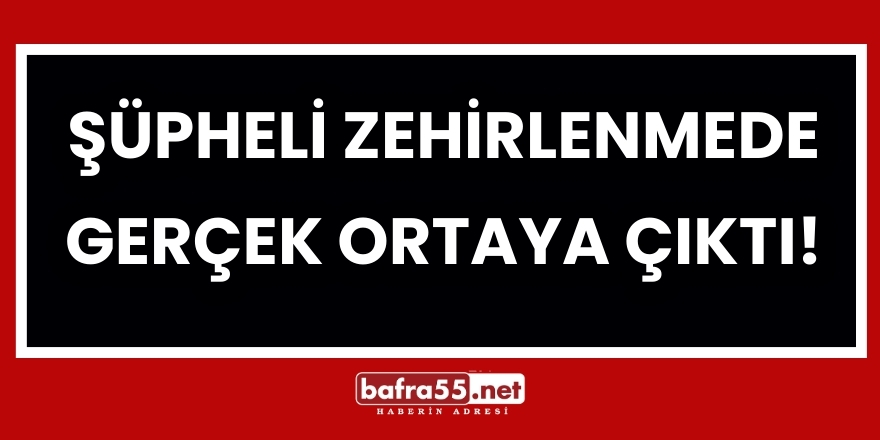 Şüpheli Zehirlenmede Gerçek Ortaya Çıktı!