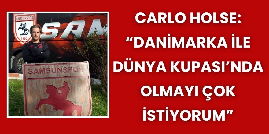 Carlo Holse: “Danimarka ile Dünya Kupası’nda Olmayı Çok İstiyorum”