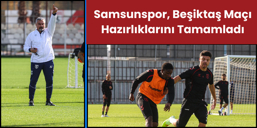 Samsunspor, Beşiktaş Maçı Hazırlıklarını Tamamladı