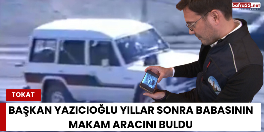 Başkan Yazıcıoğlu yıllar sonra babasının makam aracını buldu