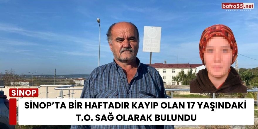 Sinop’ta Bir Haftadır Kayıp Olan 17 Yaşındaki T.O. Sağ Olarak Bulundu