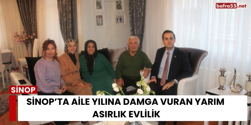 Sinop’ta Aile Yılına Damga Vuran Yarım Asırlık Evlilik