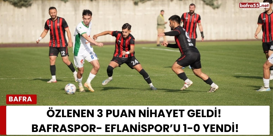 Özlenen 3 Puan Nihayet Geldi!  Bafraspor- Eflanispor’u 1-0 Yendi!