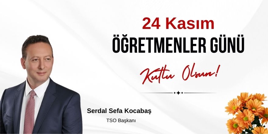 Bafra TSO Başkanı Serdal Sefa Kocabaş’tan 24 Kasım Öğretmenler Günü Mesajı