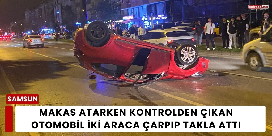 Makas Atarken Kontrolden Çıkan Otomobil İki Araca Çarpıp Takla Attı
