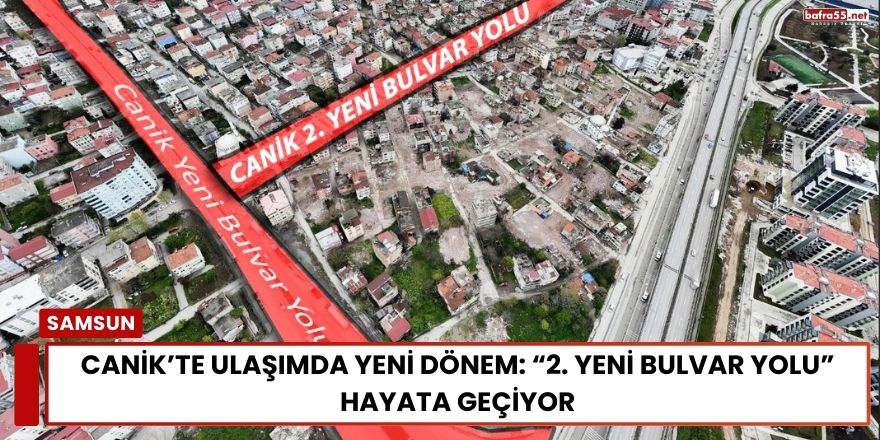 Canik’te Ulaşımda Yeni Dönem: “2. Yeni Bulvar Yolu” Hayata Geçiyor