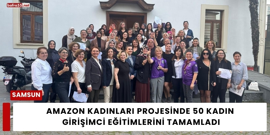 Amazon Kadınları Projesinde 50 Kadın Girişimci Eğitimlerini Tamamladı