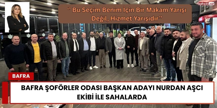 Bafra Şoförler Odası Başkan Adayı Nurdan Aşcı Ekibi İle Sahalarda