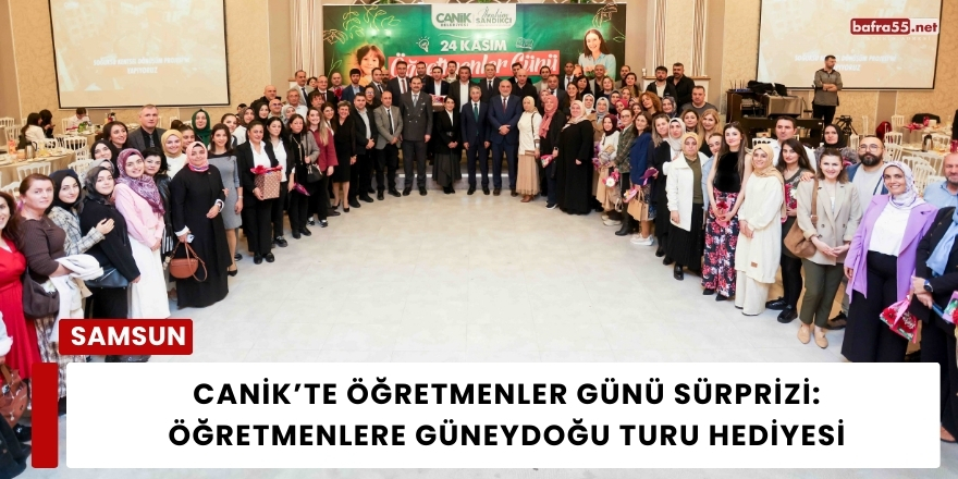 Canik’te Öğretmenler Günü Sürprizi: Başkan Sandıkçı’dan Güneydoğu Turu Hediyesi