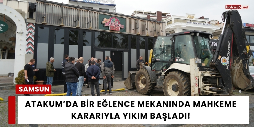 Atakum’da Bir Eğlence Mekanında Mahkeme Kararıyla Yıkım Başladı