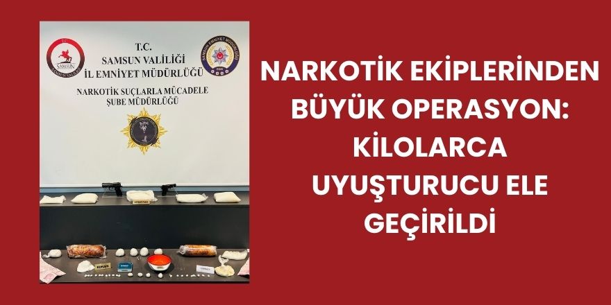 Narkotik Ekiplerinden Büyük Operasyon: Kilolarca Uyuşturucu Ele Geçirildi