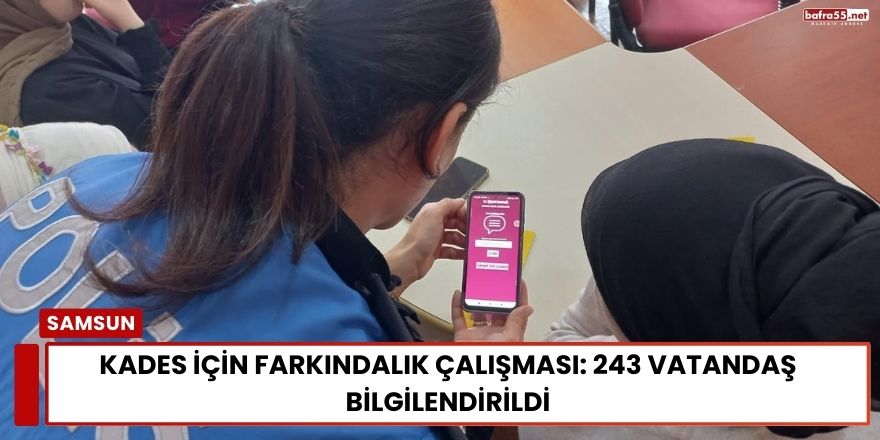 KADES İçin Farkındalık Çalışması: 243 Vatandaş Bilgilendirildi