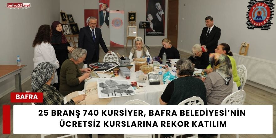 25 Branş 740 Kursiyer Bafra Belediyesi'nin Ücretsiz Kurslarına Rekor Katılım