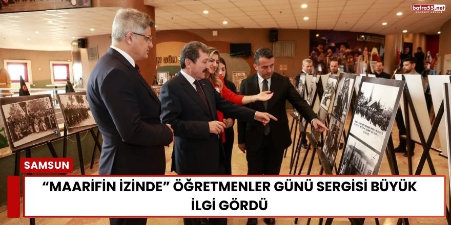Samsun'da “Maarifin İzinde” Öğretmenler Günü Sergisi Büyük İlgi Gördü