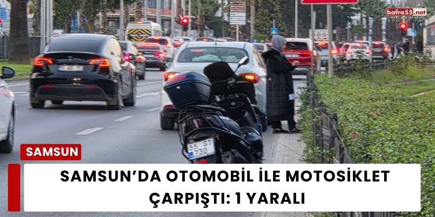 Samsun’da Otomobil ile Motosiklet Çarpıştı: 1 Yaralı