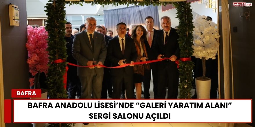 Bafra Anadolu Lisesi’nde “Galeri Yaratım Alanı” Sergi Salonu Açıldı