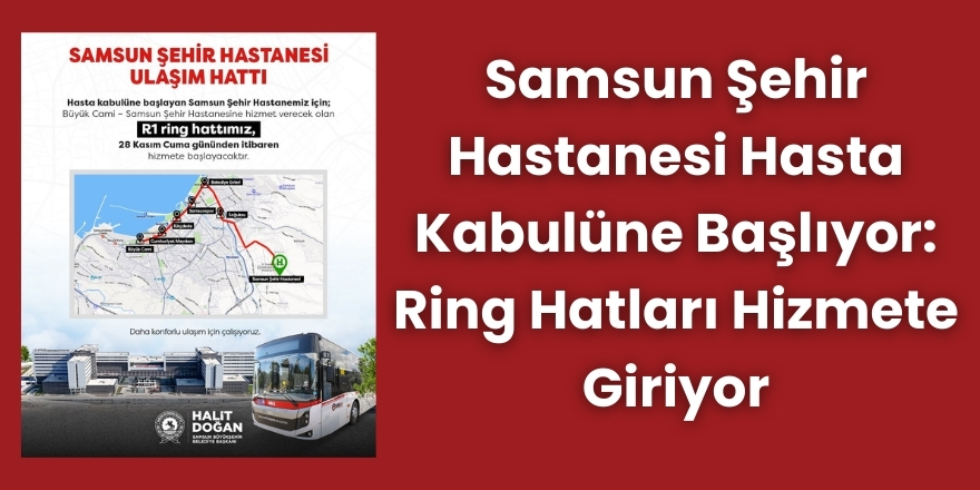 Samsun Şehir Hastanesi Hasta Kabulüne Başlıyor: Ring Hatları Hizmete Giriyor