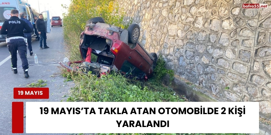 19 Mayıs’ta Takla Atan Otomobilde 2 Kişi Yaralandı