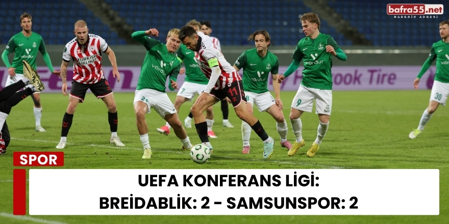 UEFA Konferans Ligi: Breidablik: 2 - Samsunspor: 2