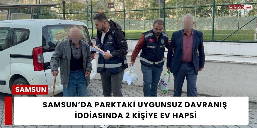 Samsun’da Parktaki Uygunsuz Davranış İddiasında 2 Kişiye Ev Hapsi
