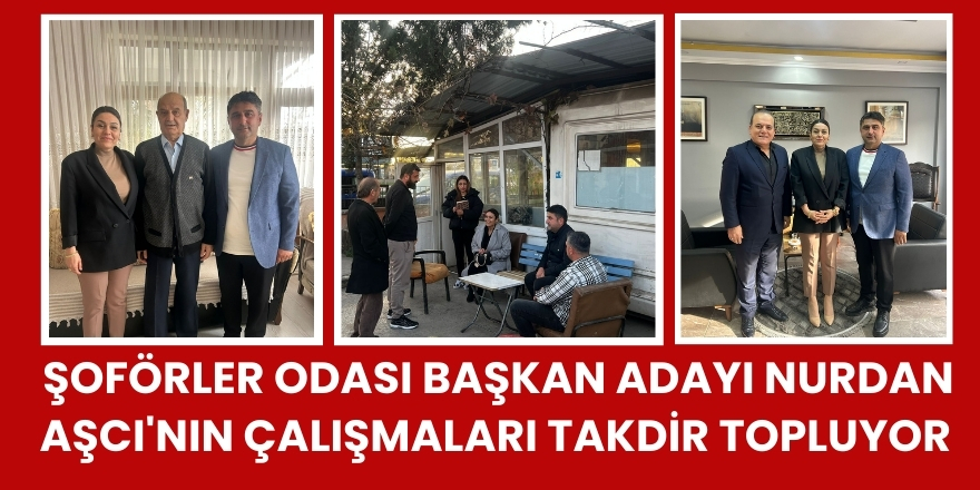 Şoförler Odası Başkan Adayı Nurdan Aşcı'nın Çalışmaları Takdir Topluyor