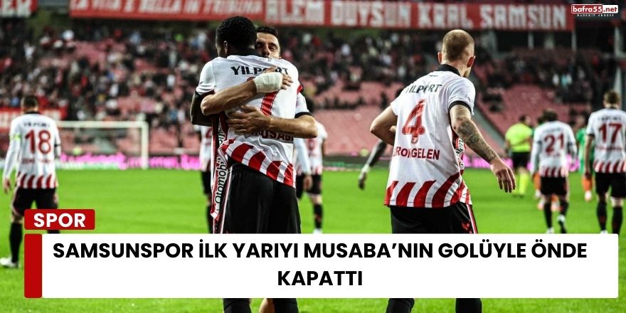 Samsunspor İlk Yarıyı Musaba’nın Golüyle Önde Kapattı