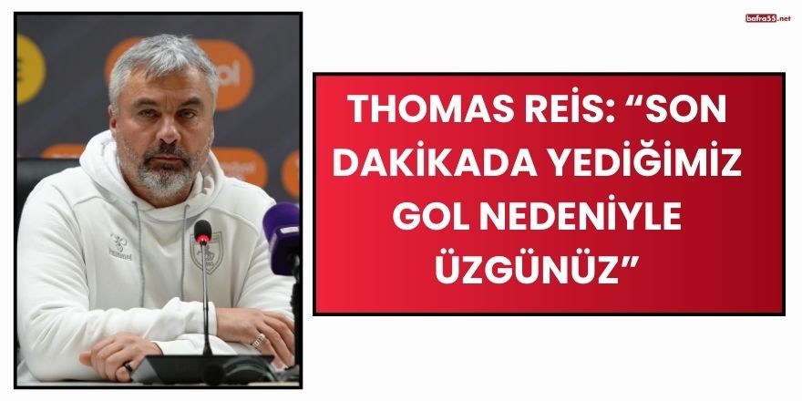 Thomas Reis: “Son Dakikada Yediğimiz Gol Nedeniyle Üzgünüz”