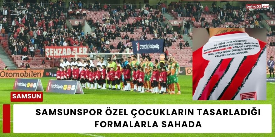 Samsunspor Özel Çocukların Tasarladığı Formalarla Sahada