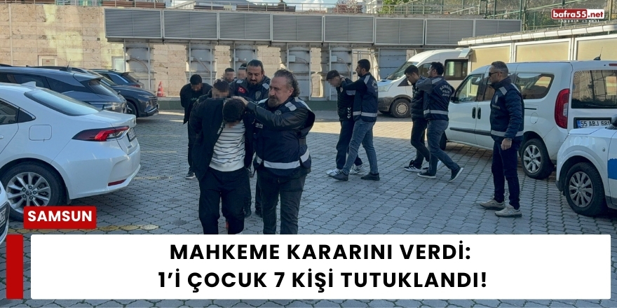 Mahkeme Kararını Verdi:  1’i Çocuk 7 Kişi Tutuklandı!